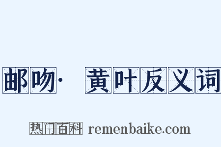 邮吻·黄叶反义词是什么意思的图片